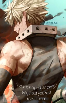 You're ripped at every edge but you're a masterpiece -  KatsukiBakugo x Reader