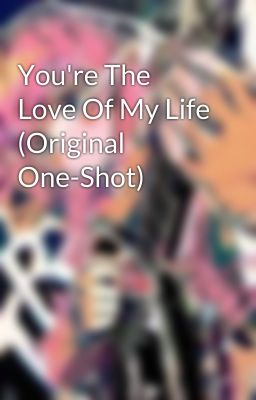 You're The Love Of My Life (Original One-Shot)