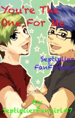 You're The One For Me -Septiplier FanFiction 