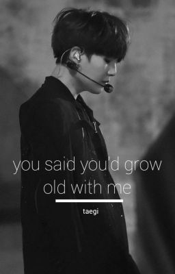 You Said You'd Grow Old With Me