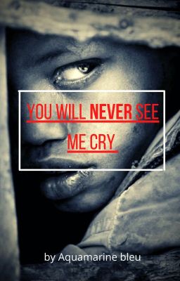 You will NEVER see me cry