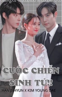 [YOUNG DAE X JI HYUN] CUỘC CHIẾN SINH TỬ