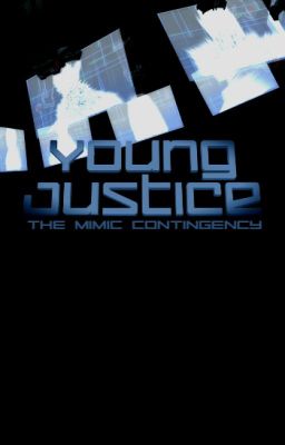 Young Justice: The Mimic Contingency (A Young Justice Fanfic)