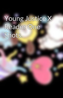 Young Justice X Reader One Shots.