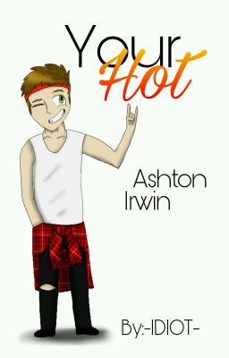 ✉Your Hot✉ Ashton Irwin✔