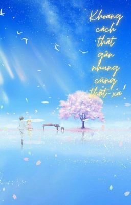 ( Your lie in April)Khoảng cách thật gần nhưng cũng thật xa