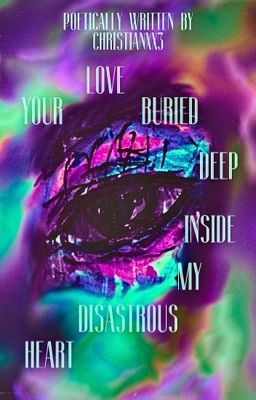 Your Love Buried Deep Inside My Disastrous Heart (Poetry)