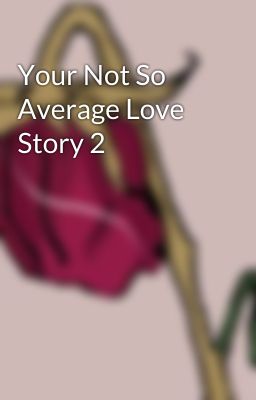 Your Not So Average Love Story 2