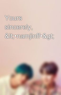 Yours sincerely, <•namjinff•>