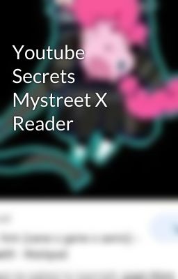 Youtube Secrets Mystreet X Reader