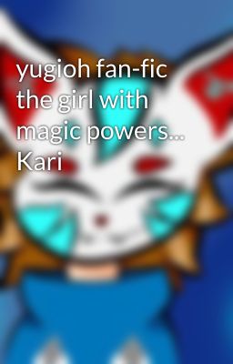 yugioh fan-fic the girl with magic powers... Kari