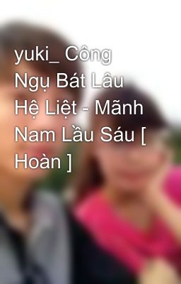 yuki_ Công Ngụ Bát Lâu Hệ Liệt - Mãnh Nam Lầu Sáu [ Hoàn ]