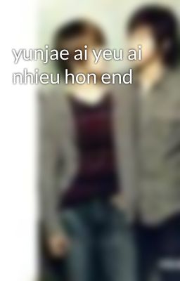 yunjae ai yeu ai nhieu hon end