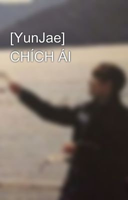 [YunJae] CHÍCH ÁI