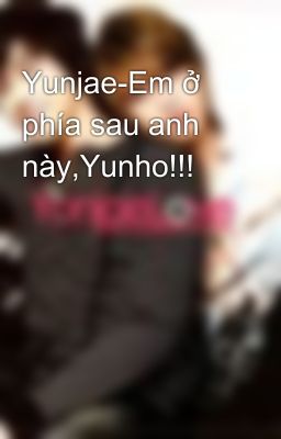 Yunjae-Em ở phía sau anh này,Yunho!!!