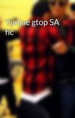 Yunjae gtop SA fic