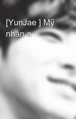 [YunJae ] Mỹ nhân a