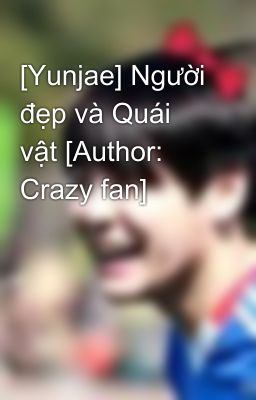 [Yunjae] Người đẹp và Quái vật [Author: Crazy fan]