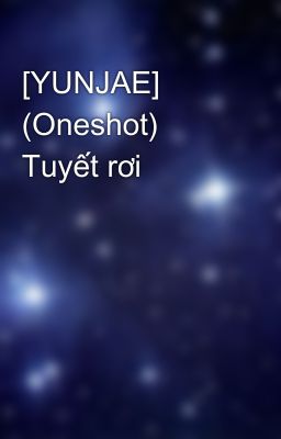 [YUNJAE] (Oneshot) Tuyết rơi