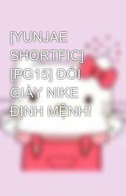 [YUNJAE SHORTFIC] [PG15] ĐÔI GIÀY NIKE ĐỊNH MỆNH!