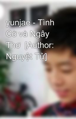 yunjae - Tình Cờ và Ngây Thơ  [Author: Nguyệt Tử]