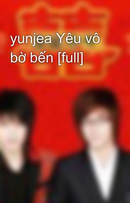 yunjea Yêu vô bờ bến [full]