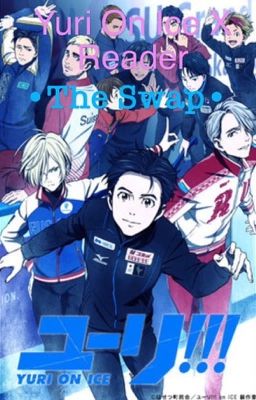 Yuri on ice x reader •the Swap•