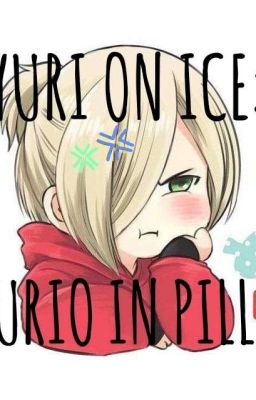 YURI ON ICE: YURIO IN PILLS