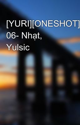 [YURI][ONESHOT] 06- Nhạt, Yulsic