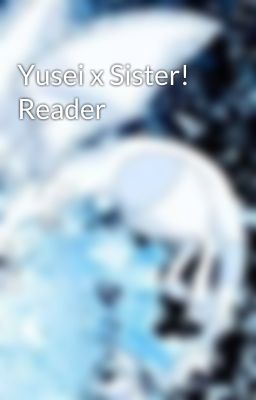 Yusei x Sister! Reader