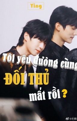 [YZL] [Nguyên Châu Luật] Tôi yêu đương cùng đối thủ mất rồi?