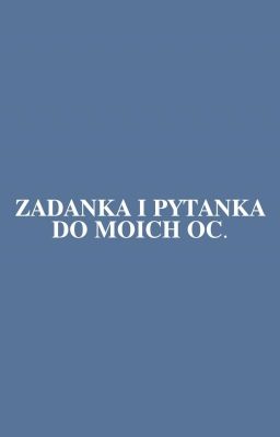 zadanka i pytanka dla moich oc