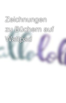 Zeichnungen zu Büchern auf Wattpad