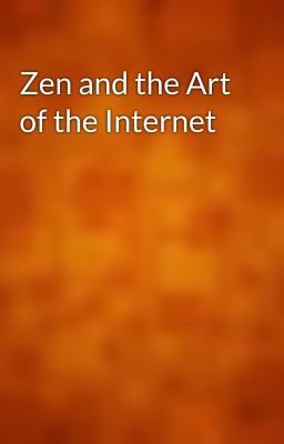 Zen and the Art of the Internet