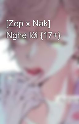 [Zep x Nak] Nghe lời {17+}