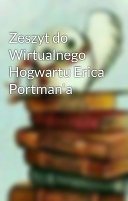 Zeszyt do Wirtualnego Hogwartu Erica Portman'a 