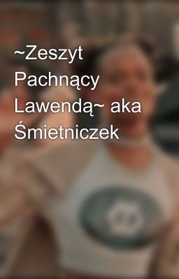 ~Zeszyt Pachnący Lawendą~ aka Śmietniczek