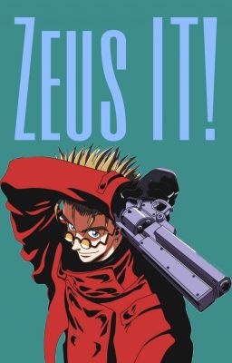 Zeus IT! [Vash the Stampede x Reader]