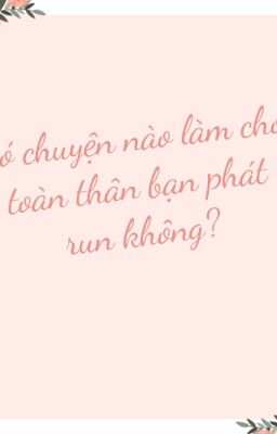 [Zhihu/dịch/hoàn] Có chuyện nào làm cho toàn thân bạn phát run không?