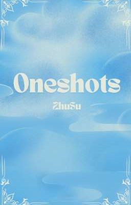 [ZhuSu]|EDIT| Tổng Hợp Oneshots Của Chu Tô