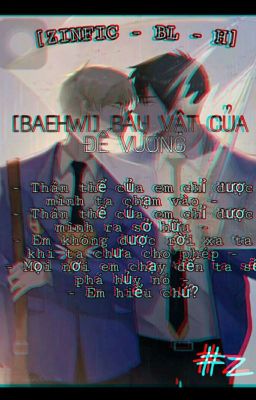 [ZINFIC - BL - H] || [BAEHWI] BÁU VẬT CỦA ĐẾ VƯƠNG. 