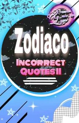 Zodiaco [Incorrect quotes II]