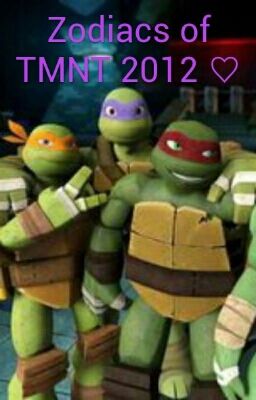 Zodiacs of TMNT 2012 ♡