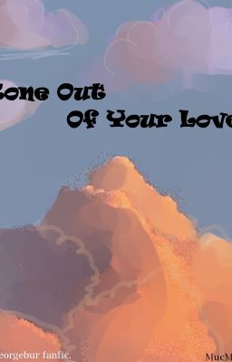 Zone0ut0fYourLve(Georgebur Fanfic)