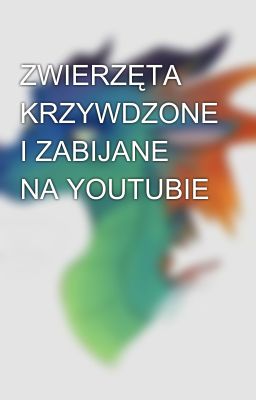 ZWIERZĘTA KRZYWDZONE I ZABIJANE NA YOUTUBIE