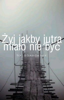 Żyj jakby jutra miało nie być 