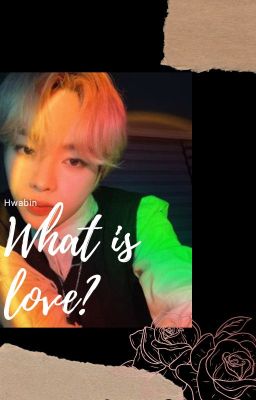 [ʜᴡᴀʙɪɴ] what is love?