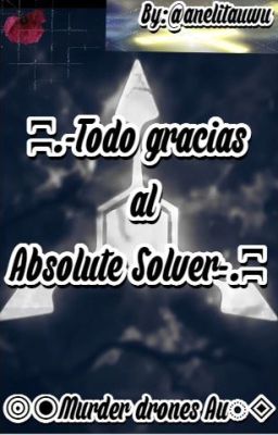 ʭ.-Todo gracias al Absolute Solver-.ʭ ◎◉Murder drones Au◌◈