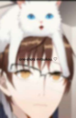 (๑>◡<๑)♡ ,, one-shots  mitsukou.