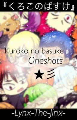 『くろこのばすけ 』Kuroko no basuke Oneshots★彡